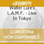 Walter Lure's L.A.M.F. - Live In Tokyo cd musicale