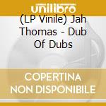 (LP Vinile) Jah Thomas - Dub Of Dubs vinile