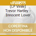 (LP Vinile) Trevor Hartley - Innocent Lover lp vinile