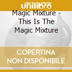 Magic Mixture - This Is The Magic Mixture cd