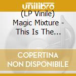 (LP Vinile) Magic Mixture - This Is The Magic Mixture vinile