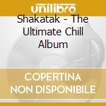 Shakatak - The Ultimate Chill Album cd musicale