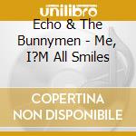 Echo & The Bunnymen - Me, I?M All Smiles cd musicale