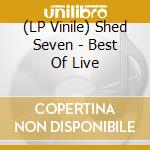 (LP Vinile) Shed Seven - Best Of Live vinile