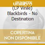 (LP Vinile) Blackbirds - No Destination vinile