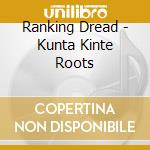 Ranking Dread - Kunta Kinte Roots cd