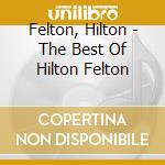Felton, Hilton - The Best Of Hilton Felton cd musicale di Felton, Hilton