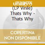 (LP Vinile) Thats Why - Thats Why