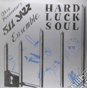 Ohio Penitentiary 511 Jazz Ens - Hard Luck Soul cd musicale di Ohio Penitentiary 511 Jazz Ens