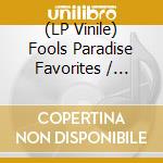 (LP Vinile) Fools Paradise Favorites / Various (2 Lp) lp vinile