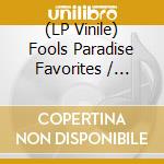 (LP Vinile) Fools Paradise Favorites / Various (2 Lp) vinile