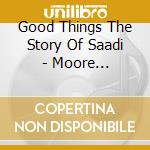 Good Things The Story Of Saadi - Moore R,Williams B... cd