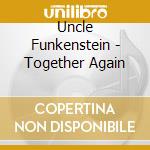 Uncle Funkenstein - Together Again cd musicale di Funkenstein Uncle