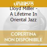 Lloyd Milller - A Lifetime In Oriental Jazz cd