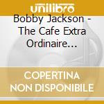 Bobby Jackson - The Cafe Extra Ordinaire Story cd