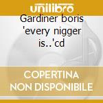 Gardiner boris 'every nigger is..'cd cd