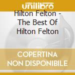Hilton Felton - The Best Of Hilton Felton cd musicale di Felton Hilton
