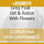 Greg Foat - Girl & Robot With Flowers cd