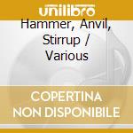 Hammer, Anvil, Stirrup / Various cd musicale