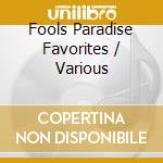 Fools Paradise Favorites / Various cd musicale
