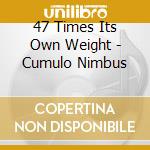 47 Times Its Own Weight - Cumulo Nimbus cd