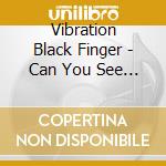 Vibration Black Finger - Can You See What I'M Trying To Say cd