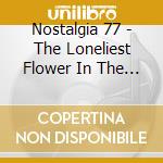 Nostalgia 77 - The Loneliest Flower In The Village cd musicale