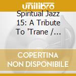 Spiritual Jazz 15: A Tribute To 'Trane / Various cd