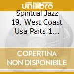 Spiritual Jazz 19. West Coast Usa Parts 1 & 2. 50S-80S / Various cd