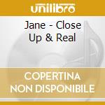 Jane - Close Up & Real cd musicale di Jane