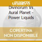 Divinorum Vs Aural Planet - Power Liquids cd