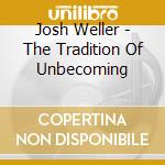 Josh Weller - The Tradition Of Unbecoming cd