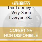 Ian Toomey - Very Soon Everyone'S..