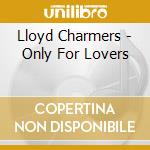 Lloyd Charmers - Only For Lovers cd
