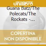 Guana Batz/The Polecats/The Rockats - Transcontinental Stuff