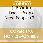 (LP Vinile) Pixel - People Need People (2 Lp) lp vinile di Pixel