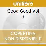 Good Good Vol 3 cd musicale di ARTISTI VARI