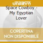 Space Cowboy - My Egyptian Lover cd