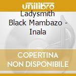 Ladysmith Black Mambazo - Inala cd musicale di Ladysmith Black Mambazo