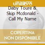 Daby Toure & Skip Mcdonald - Call My Name cd musicale di DABY TOURE'& MCDONALD
