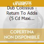 Dub Colossus - Return To Addis (5 Cd Maxi Single) cd