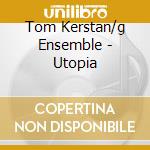 Tom Kerstan/g Ensemble - Utopia cd
