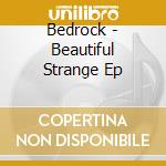 Bedrock - Beautiful Strange Ep cd musicale di Bedrock
