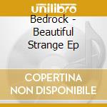 Bedrock - Beautiful Strange Ep cd