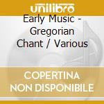 Early Music - Gregorian Chant / Various cd musicale di Early Music