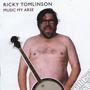 Ricky Tomlinson - Music My Arse cd musicale di Ricky Tomlinson