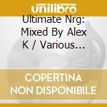 Ultimate Nrg: Mixed By Alex K / Various (2 Cd) cd