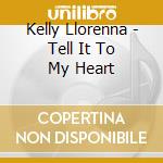 Kelly Llorenna - Tell It To My Heart cd