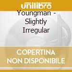 Youngman - Slightly Irregular
