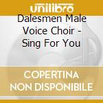 Dalesmen Male Voice Choir - Sing For You cd